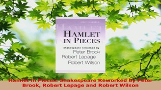 Read  Hamlet in Pieces Shakespeare Reworked by Peter Brook Robert Lepage and Robert Wilson EBooks Online