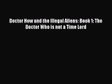 Doctor How and the Illegal Aliens: Book 1: The Doctor Who is not a Time Lord [PDF Download]