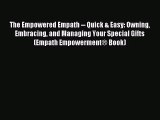 The Empowered Empath -- Quick & Easy: Owning Embracing and Managing Your Special Gifts  (Empath