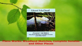 Read  Piano Works Woodland Sketches Complete Sonatas and Other Pieces EBooks Online