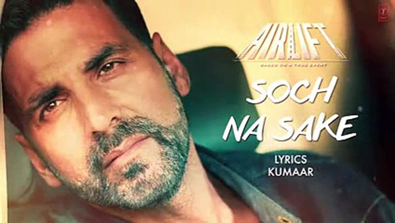 SOCH NA SAKE New Video Song LYRICS AIRLIFT Akshay Kumar, Nimrat Kaur T-Series