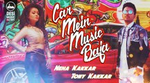 Car Mein Music Baja - Neha Kakkar - Tony Kakkar FUll HD Video Song - New Video Songs