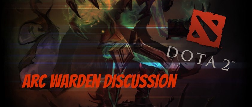 Dota 2 - Arc Warden Discussion
