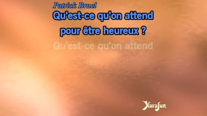 Karaoké Quest-ce quon attend pour être heureux - Patrick Bruel *