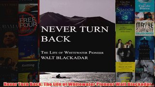 Never Turn Back The Life of Whitewater Pioneer Walt Blackadar