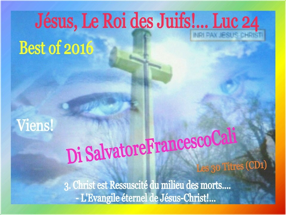 INRI,PAX" Jésus, Le Roi des Juifs!... Luc 24-Best of 2016 Di SalvatoreFrancescoCali, Viens!(Part1)