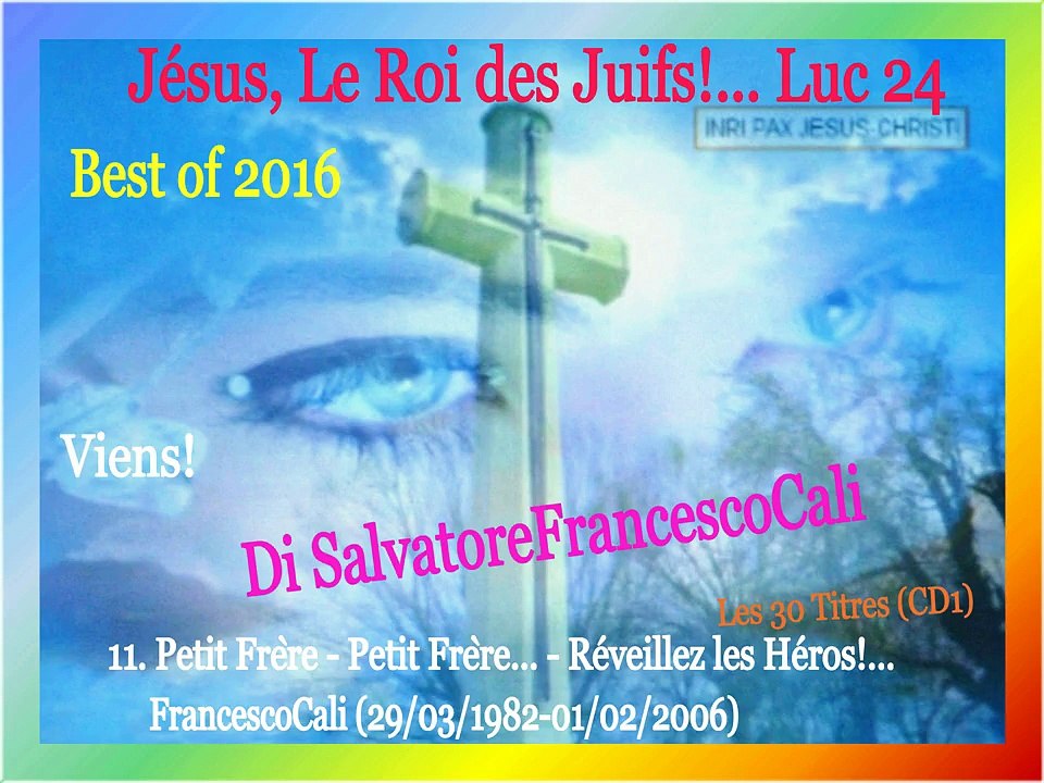 INRI,PAX" Jésus, Le Roi des Juifs!... Luc 24-Best of 2016 Di SalvatoreFrancescoCali, Viens!(Part2)