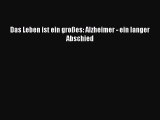 Das Leben ist ein großes: Alzheimer - ein langer Abschied PDF Herunterladen