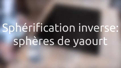 Sphérification inverse: sphères de yaourt