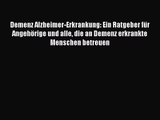 Demenz Alzheimer-Erkrankung: Ein Ratgeber für Angehörige und alle die an Demenz erkrankte Menschen