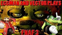 Sonic The Ghetto-Hogs (Eggman & Vector) Plays (FNAF 3!) Nights 3-4 (Playtime is over!)