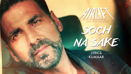 SOCH NA SAKE Video Song (LYRICS) _ AIRLIFT _ Akshay Kumar, Nimrat Kaur _ T-Series