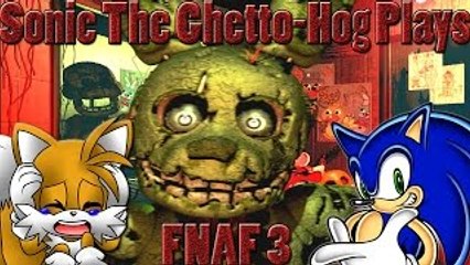 Sonic The Ghetto-Hog Feat. (Tails) Plays (FNAF 3!) Nights 2-3 (F*CK THIS GAME!!!)
