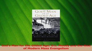 Read  Gods Man for the Gilded Age DL Moody and the Rise of Modern Mass Evangelism Ebook Free