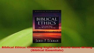 Read  Biblical Ethics Choosing Right in a World Gone Wrong Biblical Essentials Ebook Free