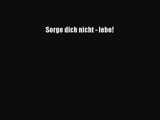 Sorge dich nicht - lebe! PDF Ebook Download Free Deutsch