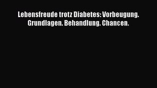 Lebensfreude trotz Diabetes: Vorbeugung. Grundlagen. Behandlung. Chancen. PDF Download kostenlos