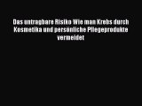 Das untragbare Risiko Wie man Krebs durch Kosmetika und persönliche Pflegeprodukte vermeidet