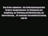 Den Krebs abwehren - die Selbstheilungskräfte fördern: Imaginationen: zur Reinigung und Entgiftung