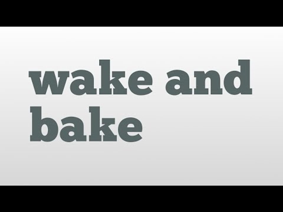 wake and bake meaning and pronunciation video Dailymotion