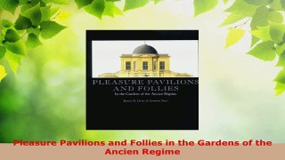 Read  Pleasure Pavilions and Follies in the Gardens of the Ancien Regime EBooks Online