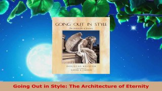 Read  Going Out in Style The Architecture of Eternity EBooks Online