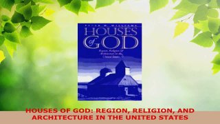 Read  HOUSES OF GOD REGION RELIGION AND ARCHITECTURE IN THE UNITED STATES Ebook Free
