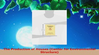 Read  The Production of Houses Center for Environmental Structure Ebook Free