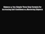 Shyness & You: Simple Three Step Formula For Increasing Self-Confidence & Mastering Shyness