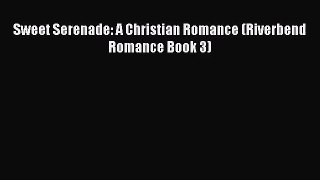 Sweet Serenade: A Christian Romance (Riverbend Romance Book 3) [PDF Download] Full Ebook