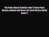 The Panic Attack Solution: How To Stop Panic Attacks Anxiety and Stress for Good (Stress Relief