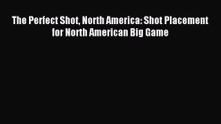 The Perfect Shot North America: Shot Placement for North American Big Game [Read] Full Ebook