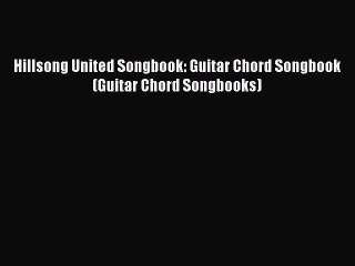 Hillsong United Songbook: Guitar Chord Songbook (Guitar Chord Songbooks) [PDF Download] Full