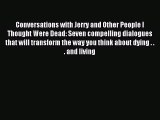 Conversations with Jerry and Other People I Thought Were Dead: Seven compelling dialogues that