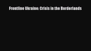 Frontline Ukraine: Crisis in the Borderlands [PDF] Online