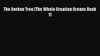 The Oerken Tree (The Whole Creation Groans Book 1) [Download] Full Ebook