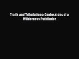 Trails and Tribulations: Confessions of a Wilderness Pathfinder [Read] Full Ebook