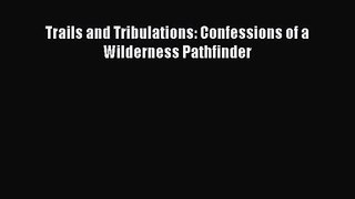 Trails and Tribulations: Confessions of a Wilderness Pathfinder [Read] Full Ebook