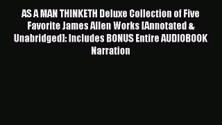 AS A MAN THINKETH Deluxe Collection of Five Favorite James Allen Works [Annotated & Unabridged]: