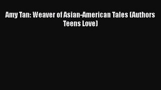 Amy Tan: Weaver of Asian-American Tales (Authors Teens Love) [Read] Online