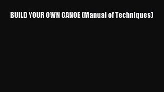 BUILD YOUR OWN CANOE (Manual of Techniques) [PDF] Full Ebook