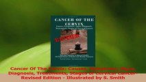 Read  Cancer Of The Cervix Causes Symptoms Signs Diagnosis Treatments Stages of Cervical Ebook Online