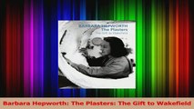 PDF Download  Barbara Hepworth The Plasters The Gift to Wakefield Read Online