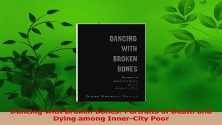 Read  Dancing with Broken Bones Portraits of Death and Dying among InnerCity Poor Ebook Online