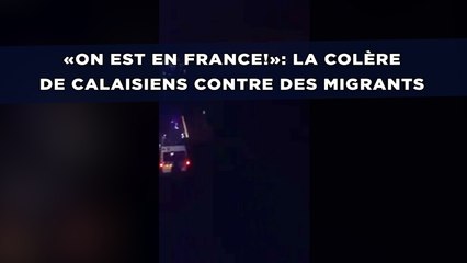 «On est en France!»: La colère de Calaisiens contre des migrants choque le net