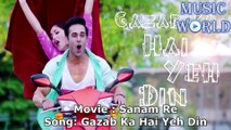 GAZAB KA HAI YEH DIN | Full Song | SANAM RE | 2016 | Pulkit Samrat, Yami Gautam,Divya khosla