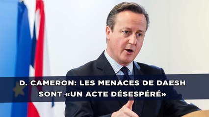 Les menaces de Daesh sont «un acte désespéré» assène David Cameron