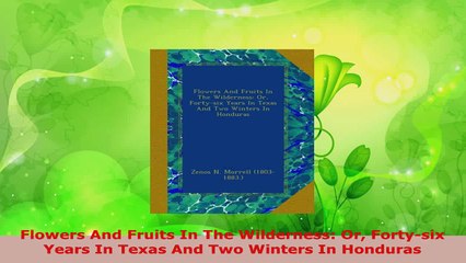 Download  Flowers And Fruits In The Wilderness Or Fortysix Years In Texas And Two Winters In PDF Online