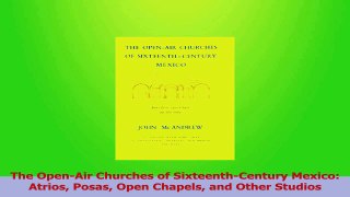 Download  The OpenAir Churches of SixteenthCentury Mexico Atrios Posas Open Chapels and Other Ebook Online