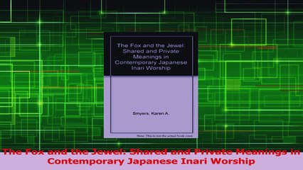 PDF Download  The Fox and the Jewel Shared and Private Meanings in Contemporary Japanese Inari Worship PDF Full Ebook